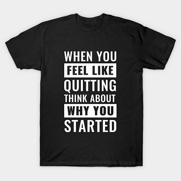 When you feel like quitting think about why you started Motivational Monday T-Shirt by Inspirify